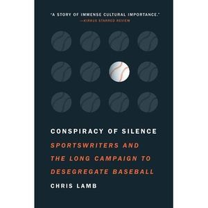 Conspiracy of Silence: Sportswriters and the Long Campaign to Desegregate Baseba